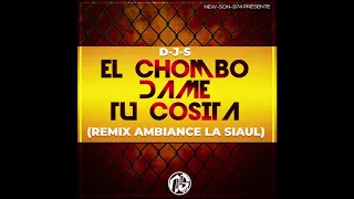 D-J-S x EL - Chombo Dame Cosita (REMIX AMBIANCE LA SIAUL) 2018