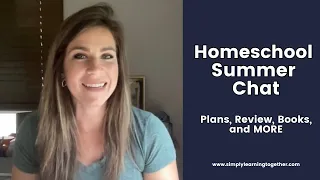 Homeschool + Summer Chat | Plans, Review, Books, and More