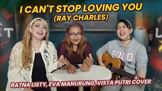 I CAN'T STOP LOVING YOU (Ray Charles) - RATNA LISTY, EVA MANURUNG, VISTA PUTRI Cover.