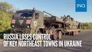 Russia loses control of key towns in northeast Ukraine