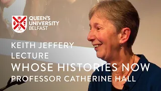 Keith Jeffery Lecture: Professor Catherine Hall – "Whose Histories Now"
