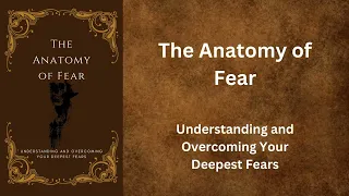 The Anatomy of Fear - Understanding and Overcoming Your Deepest Fears AudioBook