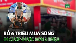 Bỏ 6 triệu mua s.úng, đi c.ư.ớp được hơn 3 triệu | VTC14