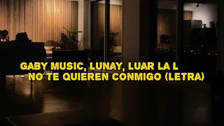 Gaby Music, Lunay, Luar La L - No te quieren conmigo (Letra/Lyrics)