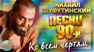 КО ВСЕМ ЧЕРТЯМ ❂  ДУШЕВНАЯ ПЕСНЯ 90-Х ❂ МИХАИЛ ШУФУТИНСКИЙ ❂ MIKHAIL SHUFUTINSKY ❂