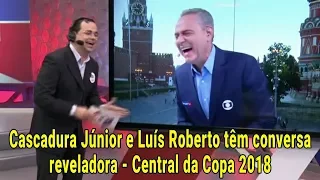 Cascadura Júnior e Luís Roberto têm conversa reveladora - Central da Copa 2018