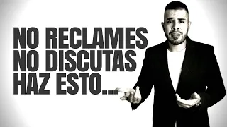 NO RECLAMES, NO DISCUTAS, NO PIDAS EXPLICACIONES