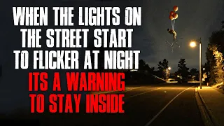 "When The Lights On The Street Start To Flicker At Night, It's A Warning To Stay Inside" Creepypasta