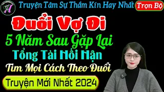 Buổi tối truyện mới siêu hay " ĐUỔI VỢ ĐI 5 NĂM SAU GẶP LẠI TỔNG TÀI HỐI HẬN " - Mc Tú Anh Kể