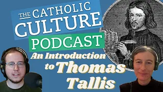 An Introduction to Thomas Tallis - Kerry McCarthy | Catholic Culture Podcast #93