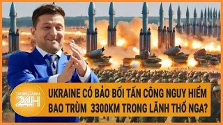 Diễn biến Nga - Ukraine: Ukraine có bảo bối nguy hiểm bao trùm 3300km trong lãnh thổ Nga?