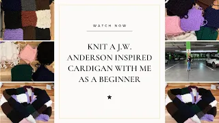 Knitting JW Anderson Cardigan As A Beginner!