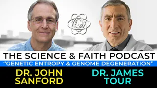 The Science & Faith Podcast - James Tour & John Sanford: Genetic Entropy & Genome Degeneration