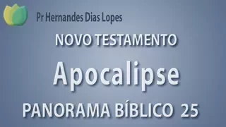 Panorama Bíblico - NT - Livro de Apocalipse - Pr Hernandes Dias Lopes