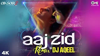 Aaj Zid Remix By DJ Aqeel  - Aksar 2 | Arijit Singh | Zareen Khan, Gautam Rode, Abhinav Shukla