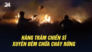 Hàng trăm chiến sĩ xuyên đêm chữa cháy rừng | VTV24