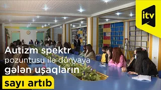 Autizm spektr pozuntusu ilə dünyaya gələn uşaqların sayı artıb