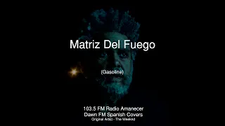 Matriz del Fuego | Gasoline - The Weeknd Cover En Español