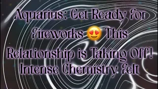 Aquarius: Get Ready For Fireworks 😍 This Relationship is Taking Off! Intense Chemistry Felt