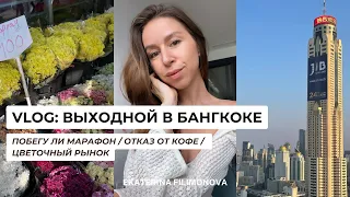 ВЛОГ: Выходной в Бангкоке. Хочу пробежать марафон/отказ от кофе и дофаминовая зависимость/цветочный.