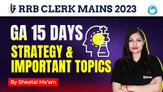 RRB Clerk Mains 2023 | GA 15 Days Strategy & Most Important Topics  | By Sheetal Ma'am