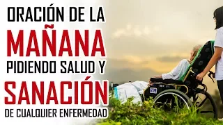 ORACION DE LA MAÑANA  PARA PEDIRLE A DIOS SALUD Y SANACION DE CUALQUIER ENFERMEDAD