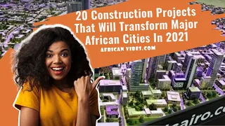 20 Construction Projects That Will Transform Major African Cities In 2021 - African Vibes