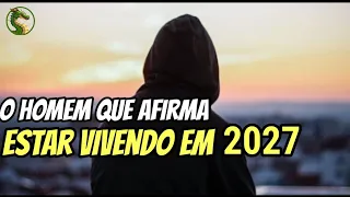 o homem que afirma estar vivendo em 2027 -javier 2027