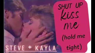 Steve & Kayla | Shut Up, Kiss Me (Hold Me Tight)