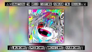 ⚠︎☠︎︎Something to drive everyone around you insane.⚠︎☠︎︎//Loudcore//Speedcore//Breakcore//Hardcore//