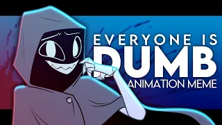 Everyone Is Dumb || Animation Meme || dumb dumb