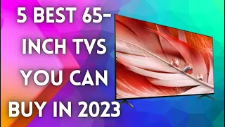 5 Best 65 Inch TVs You Can Buy In 2023