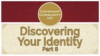 Covenant Community 101 | Discovering Your Identity | Part 8