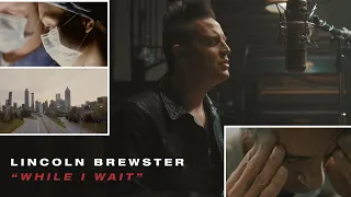 While I Wait: Quarantine Version - Lincoln Brewster (Official Music Video)