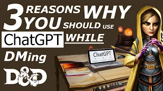 Three Reasons to use ChatGPT while DMing a dungeons and dragons game