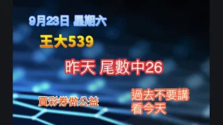 9月23日【王大539】| | 💥尾數中 6尾26💥| |今彩539牙起來，還沒跟到車！！按讚、訂閱，持續追踨！