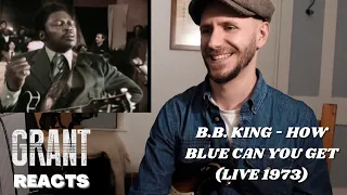 Grant Reacts to B.B. King - How Blue Can You Get (Live 1973)