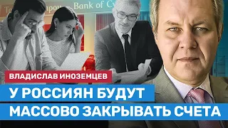 ИНОЗЕМЦЕВ: У россиян будут массово закрывать счета