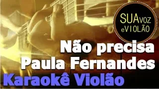 Não precisa - Paula Fernandes - Karaokê Violão