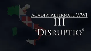 Agadir: Alternate WW1 - Episode III: "Disruptio"