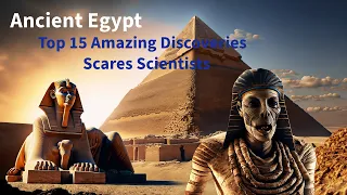 Ancient Egypt: Top 15 Amazing Discoveries Scares Scientists