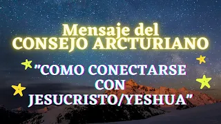 "COMO CONECTARSE CON JESUCRISTO/YESHUA ✨ Mensaje del CONSEJO ARCTURIANO ✨