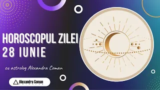 Horoscopul Zilei de 28 Iunie 2022 cu Astrolog Alexandra Coman