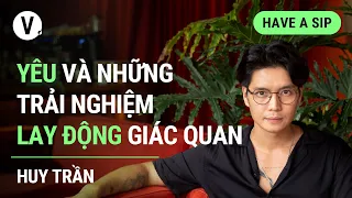 Yêu và những trải nghiệm lay động giác quan - Content Creator Huy Trần | #HaveASip 125