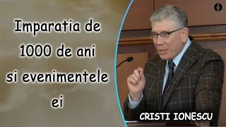 Cristi Ionescu - Imparatia de 1000 de ani si evenimentele ei | PREDICA