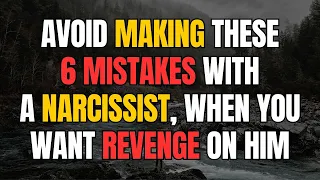 Avoid Making These 6 Mistakes with a Narcissist, When You Want Revenge on Him |NPD|Narcissist