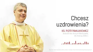 Chcesz uzdrowienia? - ks. Piotr Pawlukiewicz [2006 r., IV Niedziela Wielkiego Postu, rok B]