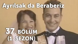 Ayrılsak da Beraberiz 37. Bölüm - 1. Sezon