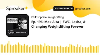 Ep. 196: Max Aita | EWC, Lasha, & Changing Weightlifting Forever