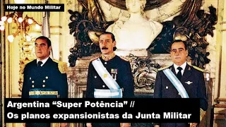 Argentina "Super Potência" – Os planos expansionistas da Junta Militar